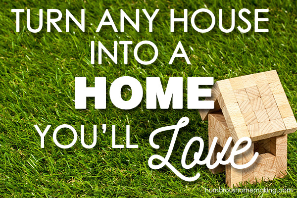 turn your house into a home you'll love