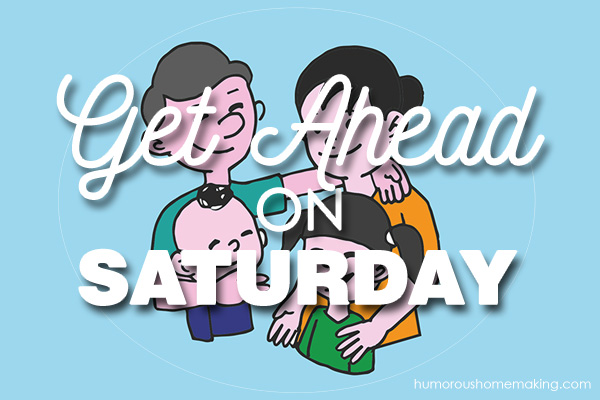 Get ahead on Saturday