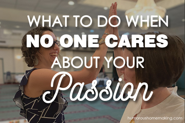 what to do when no one cares about your passion